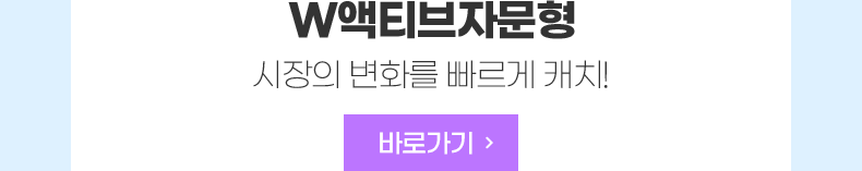 W액티브자문형 시장의 변화를 빠르게 캐치! 바로가기